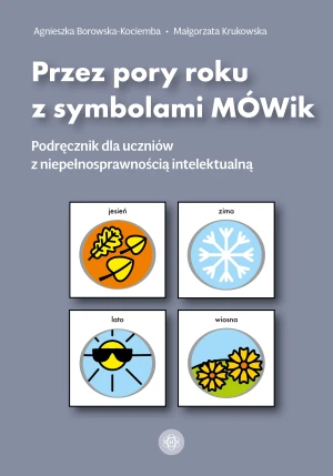 Przez pory roku z symbolami MÓWik Podręcznik dla uczniów z niepełnosprawnością intelektualną - Agnieszka Borowska-Kociemba - książka