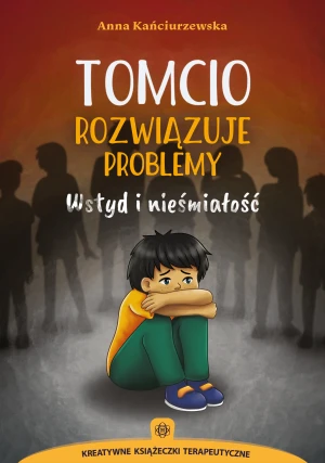 Tomcio rozwiązuje problemy. Wstyd i nieśmiałość - Kańciurzewska Anna - książka