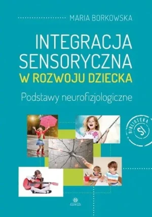 Integracja sensoryczna w rozwoju dziecka w.2 - Maria Borowska - książka