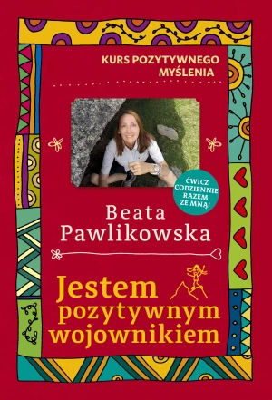 Jestem pozytywnym wojownikiem. Kurs pozytywnego myślenia - Beata Pawlikowska - książka
