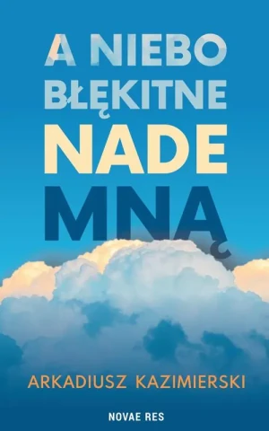 A niebo błękitne nade mną - Arkadiusz Kazimierski - książka