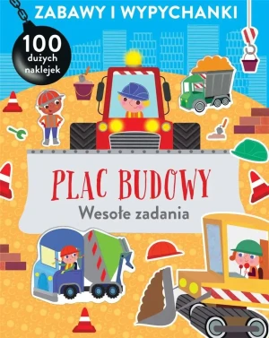 Plac budowy. Wesołe zadania. Zabawy i wypychanki - praca zbiorowa - książka
