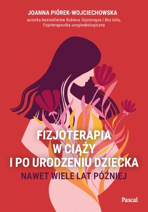 Fizjoterapia w ciąży i po urodzeniu dziecka. Nawet wiele lat później - Joanna Piórek-Wojciechowska - książka