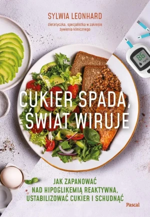 Cukier spada, świat wiruje. Jak zapanować nad hipoglikemią reaktywną, ustabilizować cukier i schudnąć - Sylwia Leonhard - książka