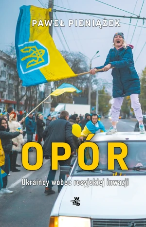 Opór. Ukraińcy wobec rosyjskiej inwazji - Paweł Pieniążek - książka