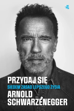 Przydaj się. Siedem zasad lepszego życia - Arnold Schwarzenegger - książka
