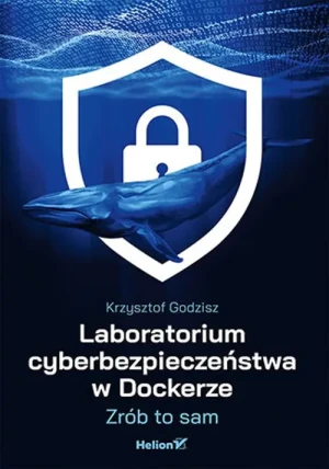Laboratorium cyberbezpieczeństwa w Dockerze. Zrób to sam - Krzysztof Godzisz - książka