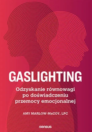 Gaslighting. Odzyskanie równowagi po doświadczeniu przemocy emocjonalnej - Amy Marlow-MaCoy, LPC - książka