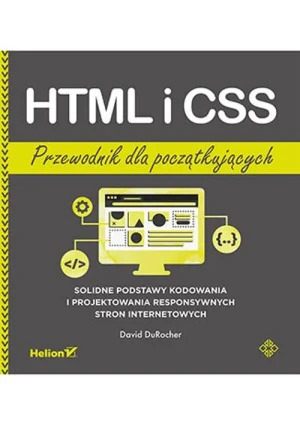 HTML i CSS. Przewodnik dla początkujących. Solidne podstawy kodowania i projektowania responsywnych stron internetowych - David DuRocher - książka