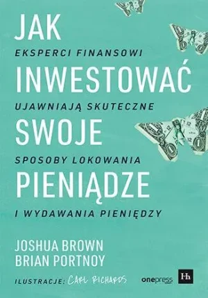 Jak inwestować swoje pieniądze. Eksperci finansowi ujawniają skuteczne sposoby lokowania i wydawania pieniędzy - Joshua Brown, Brian Portnoy - książka
