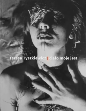 Teresa Tyszkiewicz. Ciało moje jest - praca zbiorowa - książka