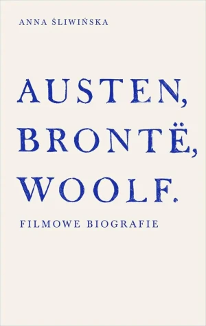 Austen, Brontë, Woolf. Filmowe biografie - Anna Śliwińska - książka