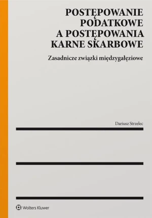 Postępowanie podatkowe a postępowanie karne skarbowe. Zasadnicze związki międzygałęziowe - Dariusz Strzelec - książka