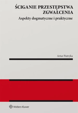 Ściganie przestępstwa zgwałcenia. Aspekty dogmatyczne i praktyczne - Artur Pietryka - książka