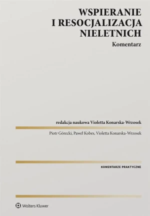 Wspieranie i resocjalizacja nieletnich. Komentarz - Piotr Górecki,Paweł Kobes,Violetta Konarska-Wrzos - książka