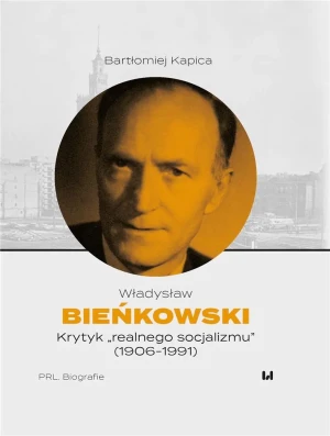 Władysław Bieńkowski - krytyk „realnego socjalizmu” (1906-1991) - Bartłomiej Kapica - książka