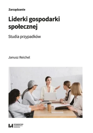 Liderki gospodarki społecznej. Studia przypadków - Reichel Janusz - książka