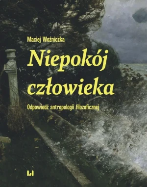 Niepokój człowieka Odpowiedź antropologii filozoficznej - Maciej Woźniczka - książka