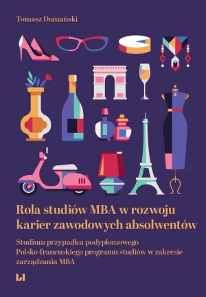 Rola studiów MBA w rozwoju karier zawodowych absolwentów. Studium przypadku podyplomowego Polsko-francuskiego programu studiów w zakresie zarządzania MBA - Domański Tomasz - książka