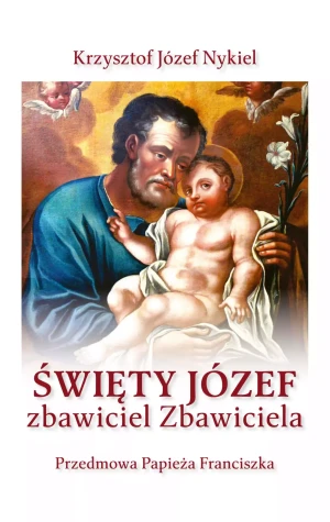 Święty Józef: zbawiciel Zbawiciela - Krzysztof Józef Nykiel - książka