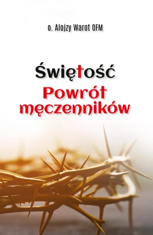 Świętość. Powrót męczenników - Alojzy Warot OFM - książka