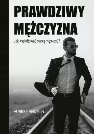 Prawdziwy mężczyzna. Jak ksztaltować swoją męskość? - Aubrey Andelin - książka