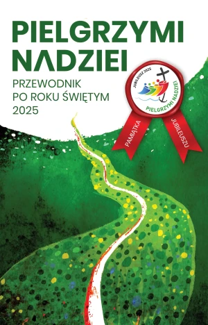 Pielgrzymi nadziei. Przewodnik po roku świętym 2025 - Krystian Feddek, Jarosław Oszuścik, Paweł Zagórski - książka