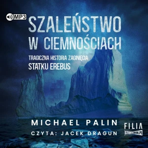 Szaleństwo w ciemnościach. Tragiczna historia zaginięcia statku Erebus - Michael Palin - książka