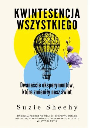 Kwintesencja wszystkiego. Dwanaście eksperymentów, które zmieniły nasz świat - Suzie Sheehy - książka