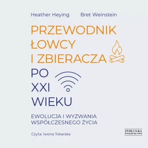 Przewodnik łowcy i zbieracza po XXI wieku. Ewolucja i wyzwania współczesnego życia - Heather Heying, Bret Weinstein - książka