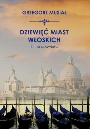Dziewięć miast włoskich i inne opowieści - Grzegorz Musiał - książka