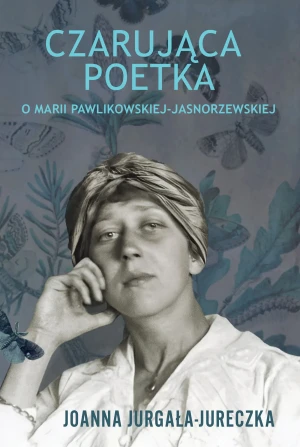 Czarująca poetka. O Marii Pawlikowskiej-Jasnorzewskiej - Joanna Jurgała-Jureczka - książka
