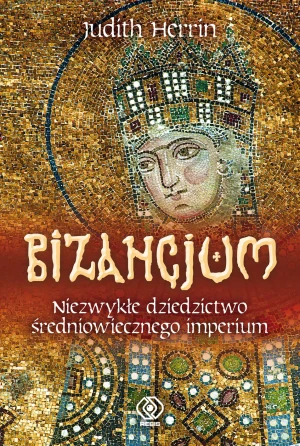 Bizancjum. Niezwykłe dziedzictwo średniowiecznego imperium - praca zbiorowa - książka