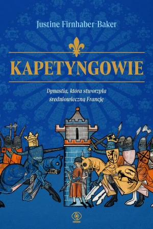Kapetyngowie. Dynastia, która stworzyła średniowieczną Francję - Justine Firnhaber-Baker - książka