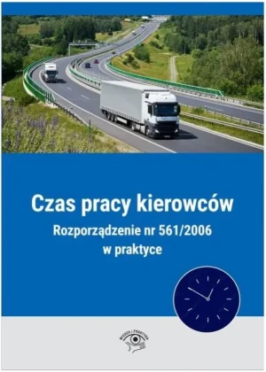 Czas pracy kierowców. Rozporządzenie nr 561/2006 w praktyce - Opracowanie zbiorowe - książka