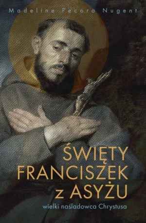 Święty Franciszek z Asyżu. Wielki naśladowca Chrystusa - Madeline Pecora Nugent - książka