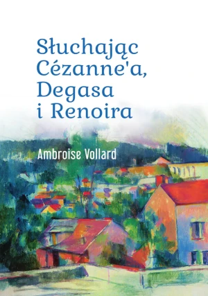 Słuchając Cézanne`a, Degasa i Renoira - Ambroise Vollard - książka