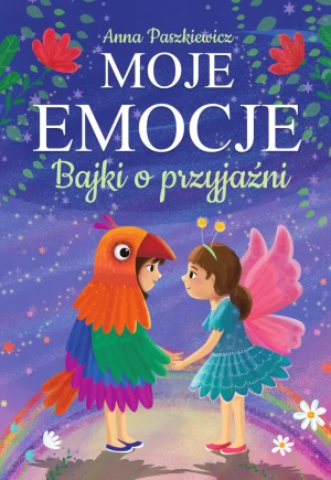 Moje emocje. Bajki o przyjaźni - Paszkiewicz Anna - książka