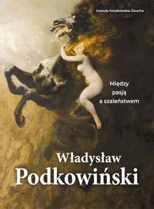 Władysław Podkowiński. Między pasją a szaleństwem - Urszula Kozakowska-Zaucha - książka