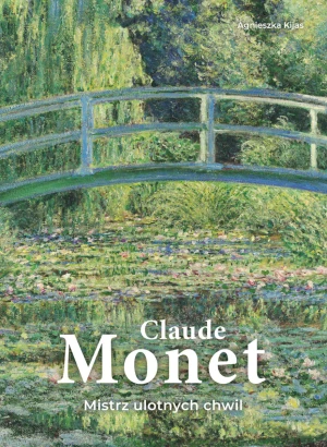 Claude Monet. Mistrz ulotnych chwil - Agnieszka Kijas - książka