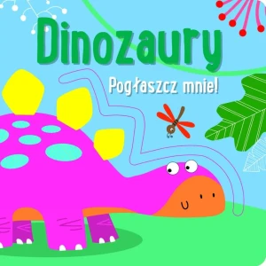 Pogłaszcz mnie! Dinozaury - praca zbiorowa - książka