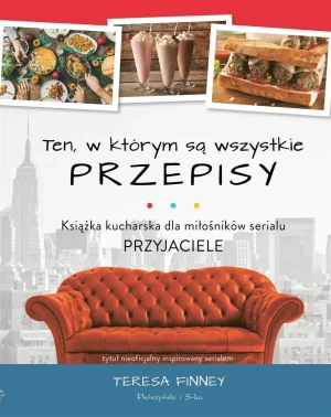 Ten, w którym są wszystkie przepisy. Książka kucharska dla miłośników serialu Przyjaciele - Teresa Finney, Barbara Rotter - książka