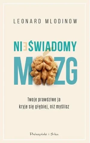Nieświadomy mózg. Twoje prawdziwe ja kryje się głębiej, niż myślisz - Leonard Mlodinow - książka