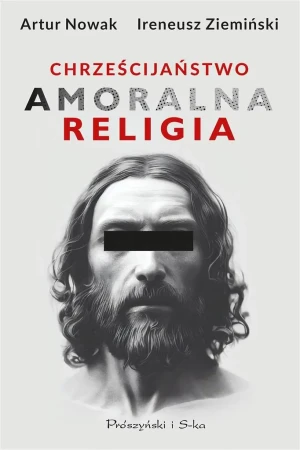 Chrześcijaństwo. Amoralna religia - Artur Nowak, Ireneusz Ziemiński - książka