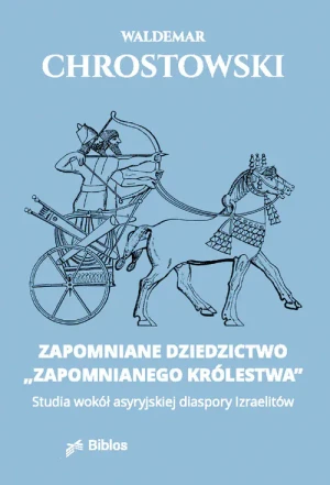 Zapomniane dziedzictwo. Studia wokół asyryjskiej diaspory Izraelitów - Waldemar Chrostowski - książka
