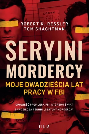 Seryjni mordercy. Moje dwadzieścia lat pracy w FBI - Robert K. Ressler, Tom Shachtman, Zuzanna Lamża - książka