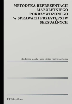 Metodyka reprezentacji małoletniego pokrzywdzonego w sprawach przestępstw seksualnych - Monika Horna-Cieślak, Paulina Masłowska, Olga Tro - książka