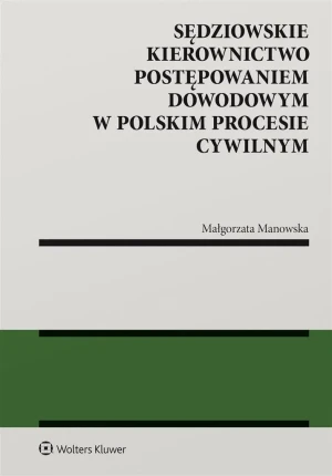 Sędziowskie kierownictwo postępowaniem dowodowym w polskim procesie cywilnym - Małgorzata Manowska - książka