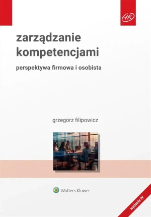 Zarządzanie kompetencjami. Perspektywa firmowa i osobista - Grzegorz Filipowicz - książka