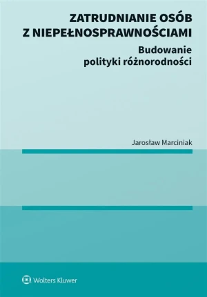 Zatrudnianie osób z niepełnosprawnościami. Budowanie polityki różnorodności - Jarosław Marciniak - książka